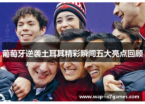 葡萄牙逆袭土耳其精彩瞬间五大亮点回顾